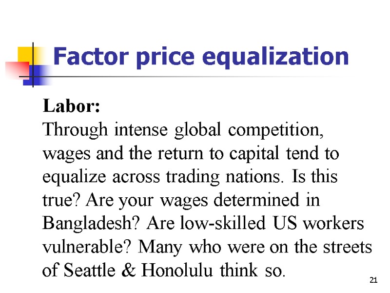 21 Factor price equalization Labor: Through intense global competition,  wages and the return